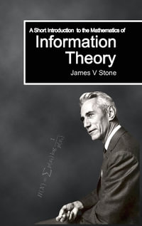 A Short Introduction to the Mathematics of Information Theory : A Tutorial Introduction - James V Stone