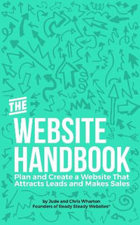 The Website Handbook : Plan and Create a Website That Attracts Leads and Makes Sales - Jude Wharton