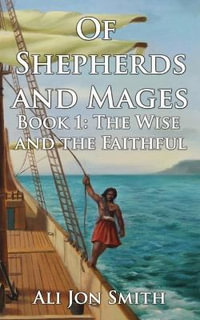 Of Shepherds and Mages Book 1 : The Wise and the Faithful - Ali Jon Smith