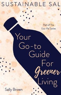 Sustainable Sal - Your Go-To Guide For Greener Living : Tips and Advice For A More Sustainable and Eco-Conscious Lifestyle - Sally Brown