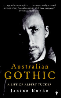 Australian Gothic : A Life of Albert Tucker - Janine Burke