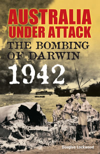 Australia Under Attack : Bombing of Darwin - 1942 - Douglas Lockwood