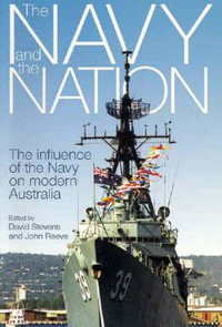 The Navy and the Nation : The influence of the Navy on modern Australia - David Stevens