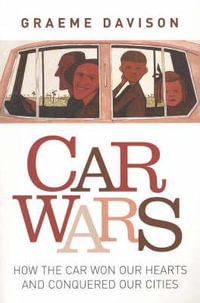 Car wars : How the car won our hearts and conquered our cities - Graeme Davison