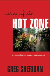 Cities of the Hot Zone : A Southeast Asian Adventure - Greg Sheridan