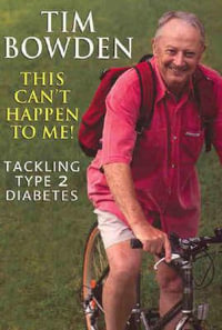 This Can't Happen to Me! : Tackling Type 2 Diabetes : Tackling Type 2 diabetes - Tim Bowden