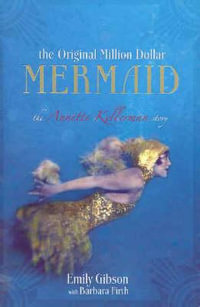 The Original Million Dollar Mermaid : The Annette Kellerman story - Emily Gibson