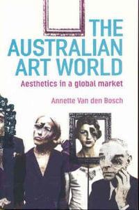 The Australian Art World : Aesthetics in a global market - Annette Van den Bosch