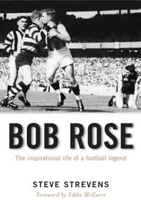 Bob Rose: A dignified life : The inspirational life of a football legend - Steve Strevens