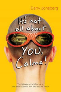 It's not all about YOU, Calma - Barry Jonsberg