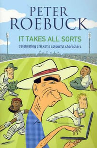 It Takes All Sorts : Celebrating cricket's colourful characters - Peter Roebuck