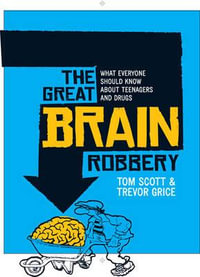 Great Brain Robbery : What everyone should know about teenagers and drugs - Tom Scott