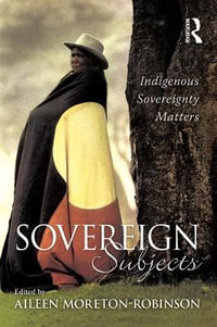 Sovereign Subjects : Indigenous sovereignty matters - Aileen Moreton-Robinson