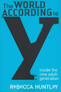 The World According to Y : Inside the New Adult Generation : Inside the New Adult Generation - Rebecca Huntley