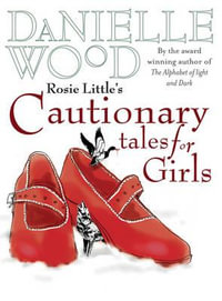 Rosie Little's Cautionary Tales for Girls - Danielle Wood