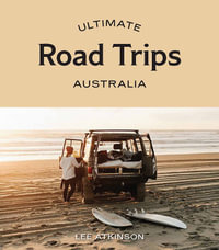 Ultimate Road Trips : Australia - Lee Atkinson