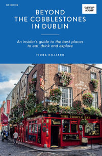 Beyond the Cobblestones in Dublin : An Insider's Guide to the Best Places to Eat, Drink and Explore - Fiona Hilliard