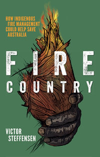 Fire Country : How Indigenous Fire Management Could Help Save Australia - Victor Steffensen