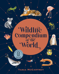 Wildlife Compendium of the World : Awe-inspiring Animals from Every Continent - Tania McCartney