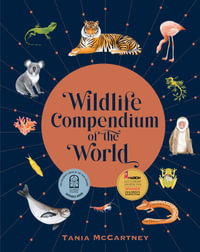 Wildlife Compendium Of The World : Awe-inspiring Animals from Every Continent - Tania Mccartney