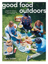 Good Food Outdoors : Recipes for Picnics, Barbecues, Camping and Road Trips - Katy Holder