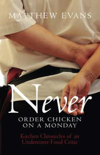 Never Order Chicken on a Monday : Kitchen Chronicles of an Undercover Food Critic - Matthew Evans