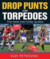 Drop Punts And Torpedoes : The Best Ever Footy Quotes - Suzi Petkovski