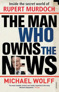 The Man Who Owns The News - Michael Wolff