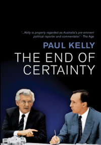 The End of Certainty : Power, politics & business in Australia - Paul Kelly