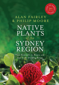 Native Plants of the Sydney Region : From Newcastle to Nowra and west to the Dividing Range - Alan Fairley