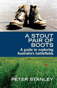 A Stout Pair of Boots : A guide to exploring Australia's battlefields - Peter Stanley