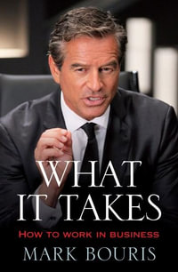 What it Takes : How to Work in Business - Mark Bouris