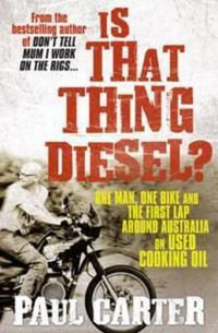 Is That Thing Diesel? : One man, one bike and the first lap around Australia on used cooking oil - Paul Carter