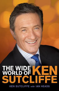 The Wide World of Ken Sutcliffe : The Ken Sutcliffe story - Ken Sutcliffe