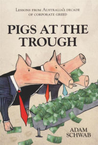 Pigs At The Trough : Lessons From Australia's Decade of Corporate Greed - Adam Schwab