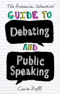 The Australian Schoolkids' Guide to Debating and Public Speaking - Claire Duffy