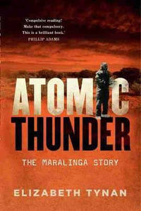 Atomic Thunder : The Maralinga Story - Elizabeth Tynan