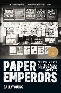 Paper Emperors : The Rise Of Australia's Newspaper Empires - Sally Young