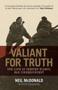 Valiant for Truth : The Life of Chester Wilmot, War Correspondent - Mr Peter Brune