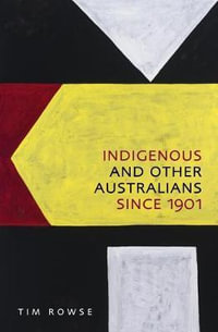 Indigenous and Other Australians Since 1901 - Tim Rowse