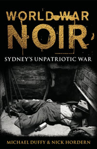 World War Noir : Sydney's Unpatriotic War - Michael Duffy