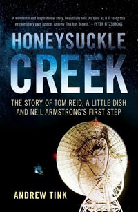 Honeysuckle Creek : Story of Tom Reid, a Little Dish and Neil Armstrong's First Step - Andrew Tink