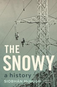 The Snowy : A History - Siobhan McHugh