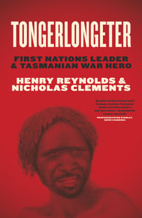 Tongerlongeter : First Nations Leader and Tasmanian War Hero - Henry Reynolds