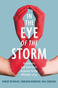 In the Eye of the Storm : Volunteers and Australia's Response to the HIV/AIDS Crisis - Robert Reynolds