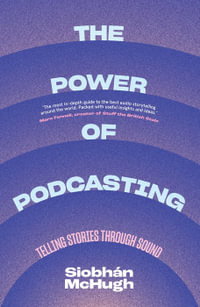 The Power of Podcasting : Telling stories through sound - Siobhan McHugh