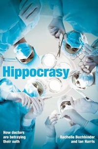 Hippocrasy : How doctors are betraying their oath - Rachelle Buchbinder