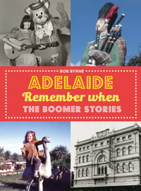 Adelaide Remember When : The Boomer Stories - Bob Byrne