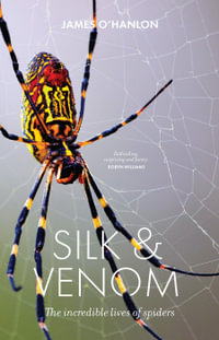 Silk & Venom : The incredible lives of spiders - James O'Hanlon