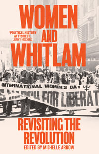 Women and Whitlam : Revisiting the revolution - Michelle Arrow